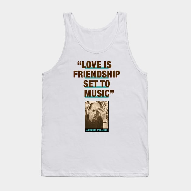 Jackson Pollock Quote - "Love Is Friendship Set To Music" Tank Top by PLAYDIGITAL2020